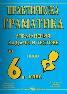 Български език - Практическа граматика - упражнения, задачи и тестове за 6 клас (Скорпио)