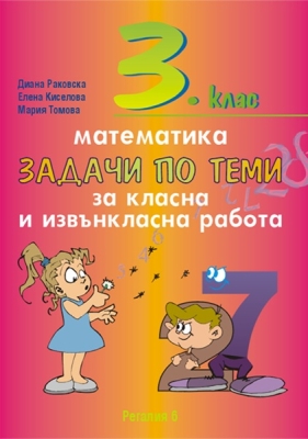 Математика. Задачи по теми за класна и извънкласна работа за 3 клас. (Регалия 6)