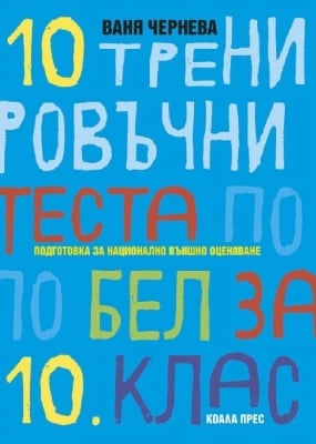 10 тренировъчни теста по БЕЛ за 10 клас - подготовка за НВО, Ваня Чернева (Коала Прес)